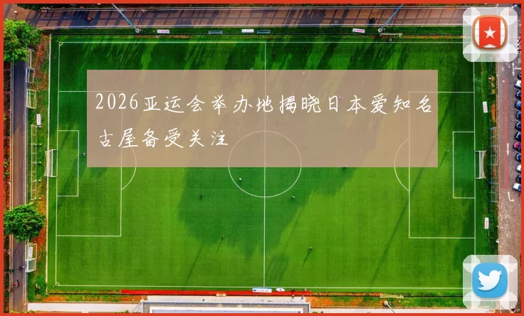 2026亚运会举办地揭晓日本爱知名古屋备受关注