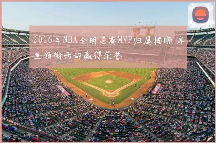 2016年NBA全明星赛MVP归属揭晓 库里领衔西部赢得荣誉