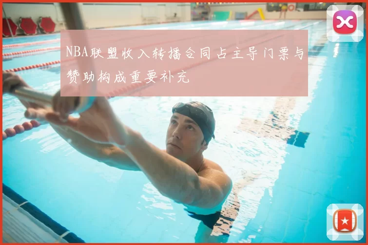 NBA联盟收入转播合同占主导门票与赞助构成重要补充