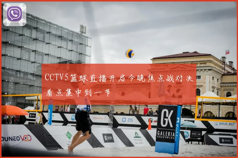 CCTV5篮球直播开启今晚焦点战对决看点集中到一节