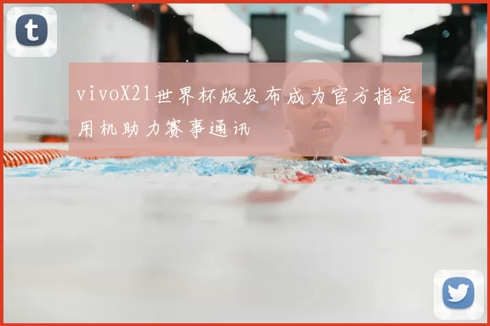 vivoX21世界杯版发布成为官方指定用机助力赛事通讯