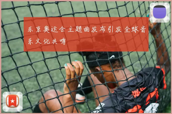 东京奥运会主题曲发布引发全球音乐文化共鸣