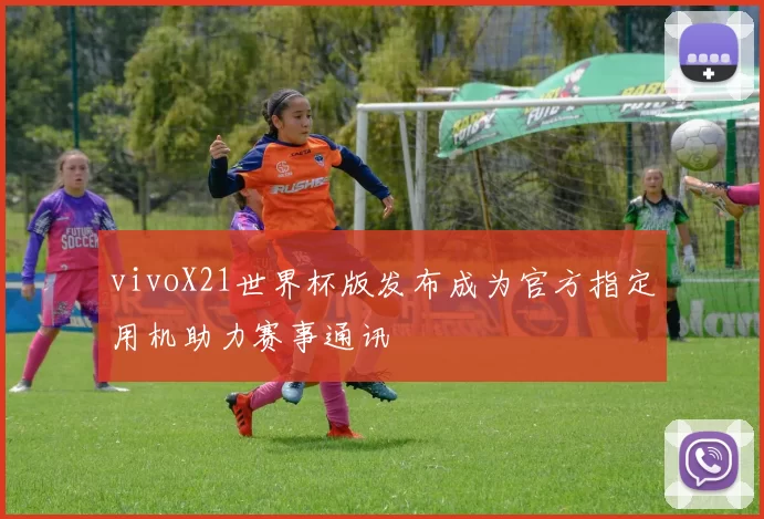 vivoX21世界杯版发布成为官方指定用机助力赛事通讯