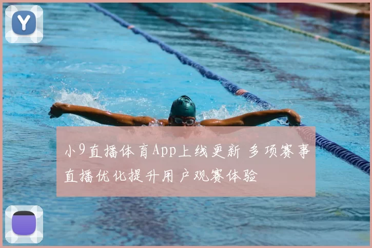 小9直播体育App上线更新 多项赛事直播优化提升用户观赛体验