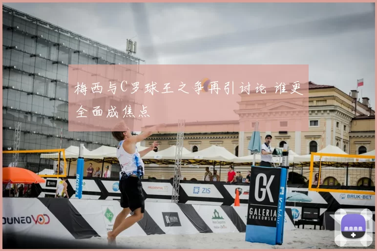 梅西与C罗球王之争再引讨论 谁更全面成焦点